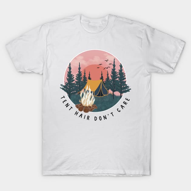 TENT HAIR DON’T CARE - Camping, Glamping, Hiking, Hunting, Fishing, Nature, Outdoors, Girl, Gal, Woman, Female, HAT, SHIRT, STICKER, MUG, GIFT, PRESENT T-Shirt by cloudhiker